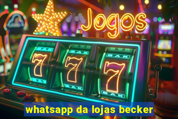 whatsapp da lojas becker